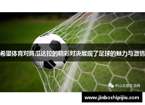 希望体育对阵瓜达拉的精彩对决展现了足球的魅力与激情