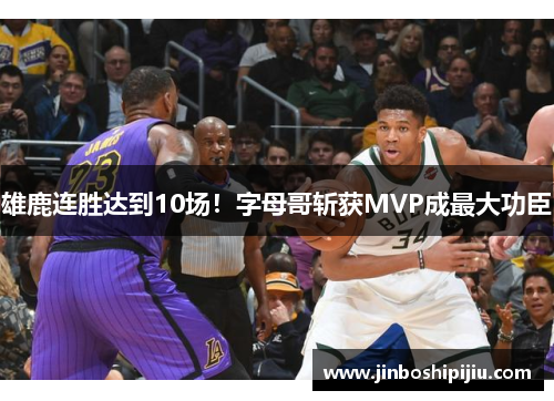 雄鹿连胜达到10场！字母哥斩获MVP成最大功臣
