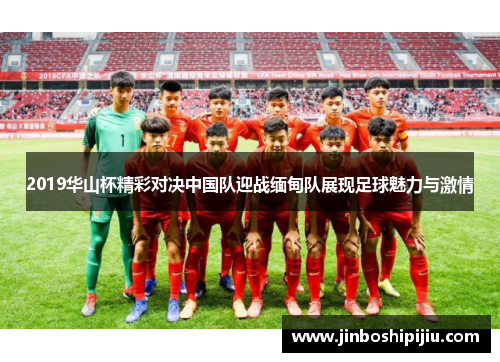 2019华山杯精彩对决中国队迎战缅甸队展现足球魅力与激情