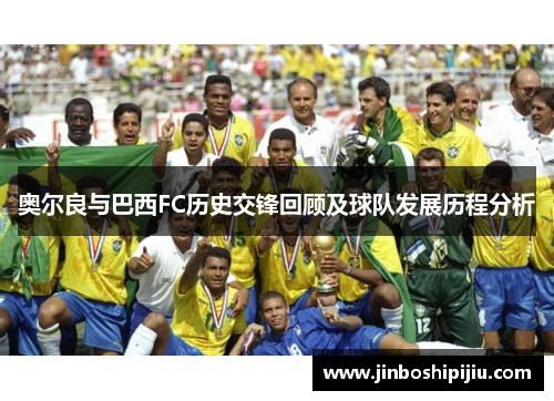 奥尔良与巴西FC历史交锋回顾及球队发展历程分析